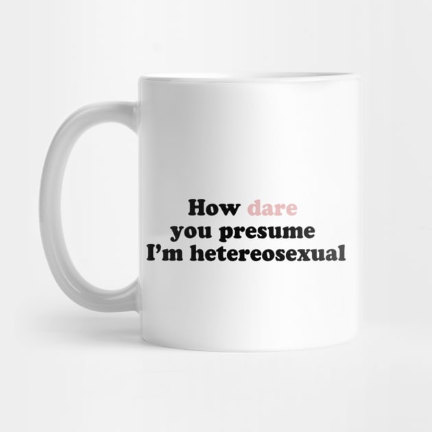 How Dare You Presume I'm Heterosexual by lavenderhearts